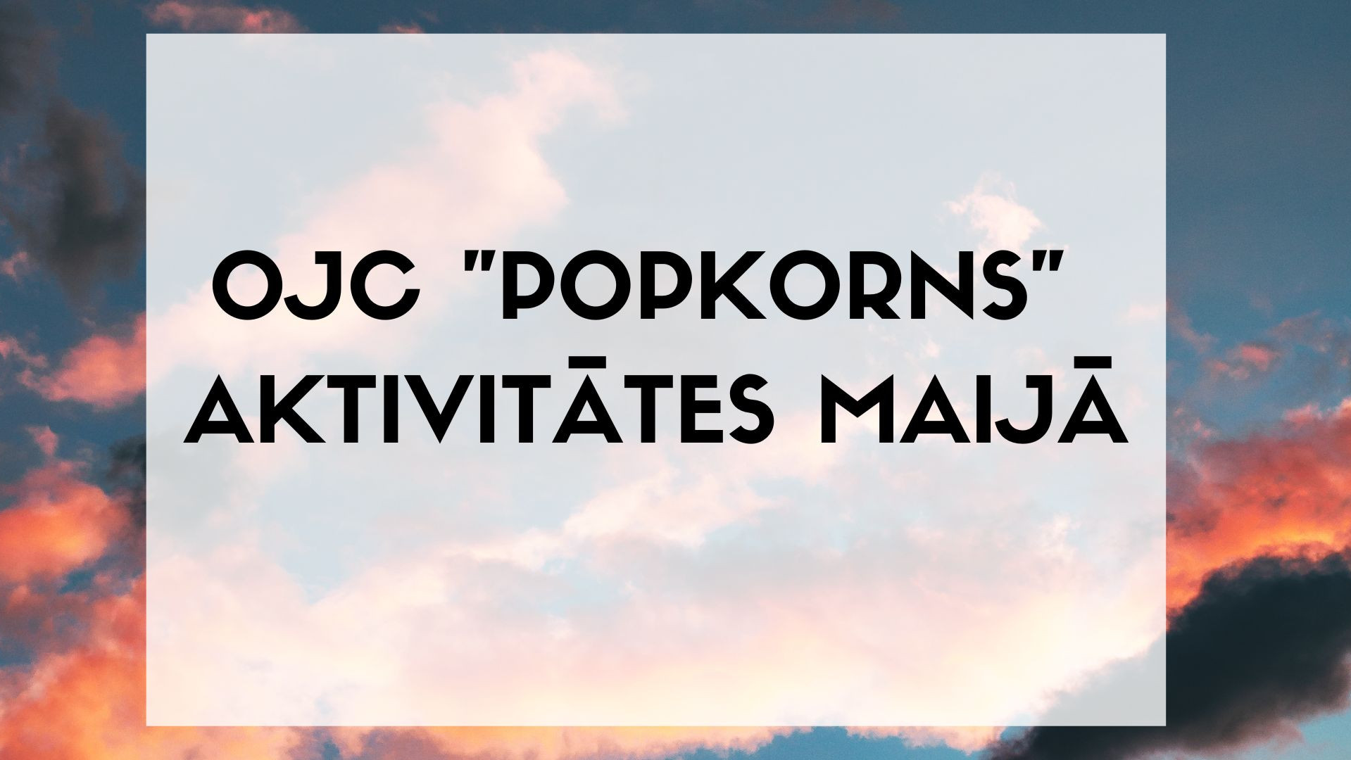 OJC "Popkorns" pasākumi maijā